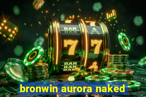 bronwin aurora naked